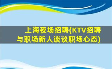 上海夜场招聘(KTV招聘与职场新人谈谈职场心态)